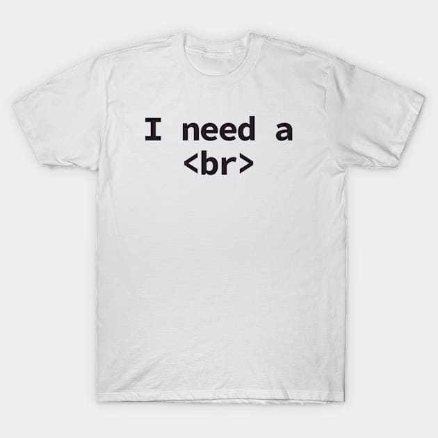 I need a break coding humor T-Shirt by shmoart